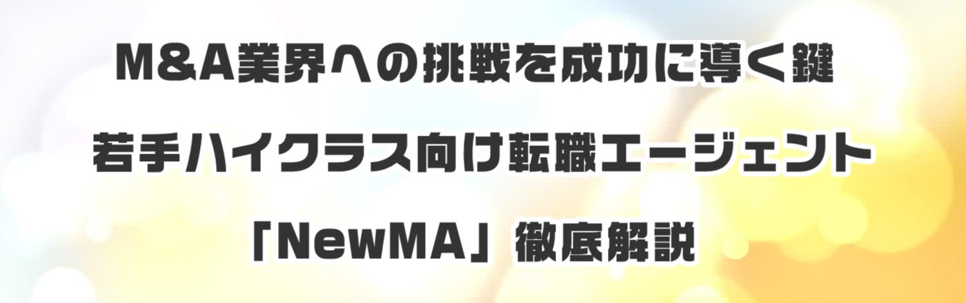 M&A業界への挑戦を成功に導く鍵:若手ハイクラス向け転職エージェント「NewMA」徹底解説